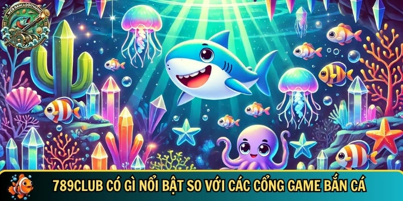 789CLUB – Cổng Game Bắn Cá Đổi Thưởng Uy Tín, Đỉnh Cao 1 Giới thiệu tổng quan về tựa game 789CLUB
