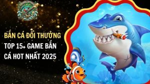 Tổng hợp các trò chơi bắn cá đổi thưởng hàng đầu