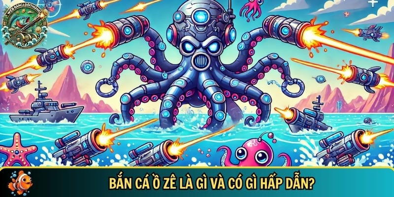 Bắn Cá Ồ Zê – Săn Thưởng Cực Đã, Giải Trí Mỗi Ngày 1 Khám phá tổng quan về trò chơi bắn cá Ố Zề