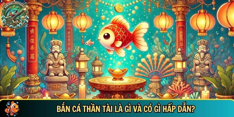Bắn Cá Thần Tài – Bắn Cá Đổi Thưởng Online Cực Đã Mỗi Ngày 1 Giới thiệu tổng quan về trò chơi bắn cá thần tài