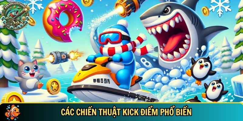 Chiến Thuật Kick Điểm – Bí Quyết Săn Cá Đổi Thưởng Hiệu Quả 2 Tổng hợp các chiến thuật kick điểm phổ biến