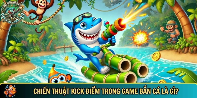 Chiến Thuật Kick Điểm – Bí Quyết Săn Cá Đổi Thưởng Hiệu Quả 1 Khám phá chiến thuật kick điểm trong game bắn cá