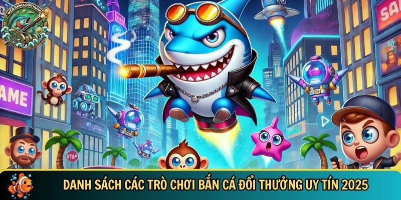 Bắn Cá Đổi Thưởng | Top 15+ Game Bắn Cá HOT Nhất 2025 2 Tổng hợp các trò chơi bắn cá đổi thưởng thẻ cào uy tín - webbancadoithuongcom