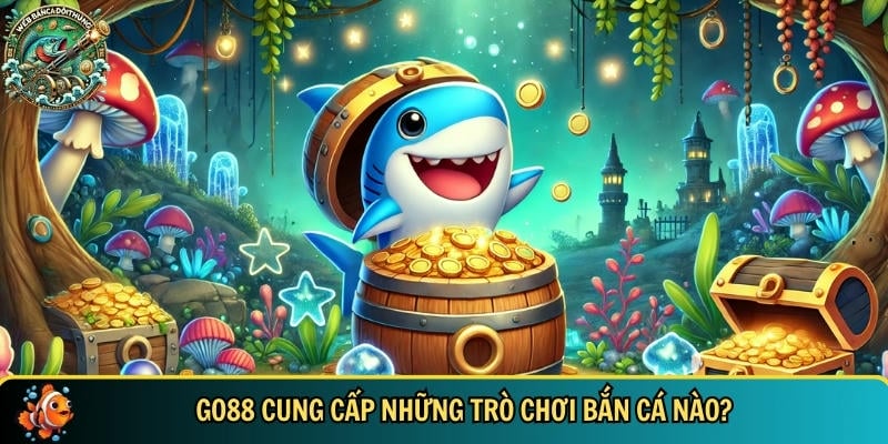 GO88 có uy tín không? Tại sao nên chọn cổng game này? 2 Tổng hợp những trò chơi bắn cá tại GO88