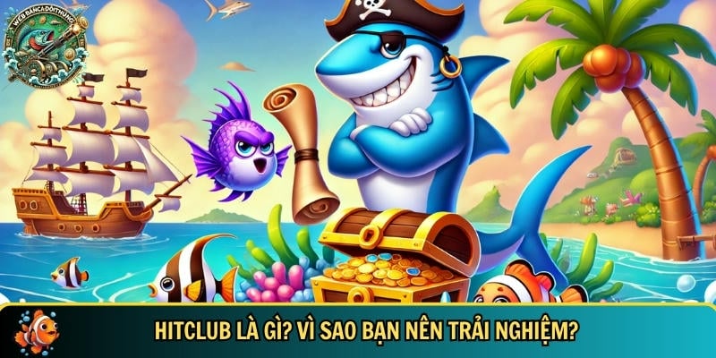 Hitclub – Cổng Game Bắn Cá Online Uy Tín Đỉnh Cao 1 Tìm hiểu tổng quan về nhà cái bắn cá HITCLUB