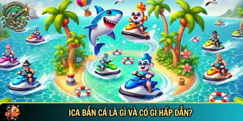Khám Phá ICA Bắn Cá Với Đồ Họa Đẹp Và Lối Chơi Cuốn Hút 1 Giới thiệu tổng quan về trò chơi ICA bắn cá