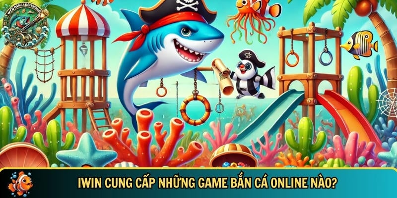 IWIN – Cổng Game Bắn Cá Online Đổi Thưởng Hấp Dẫn 2025 2 Tổng hợp những game bắn cá online nổi bật tại IWIN