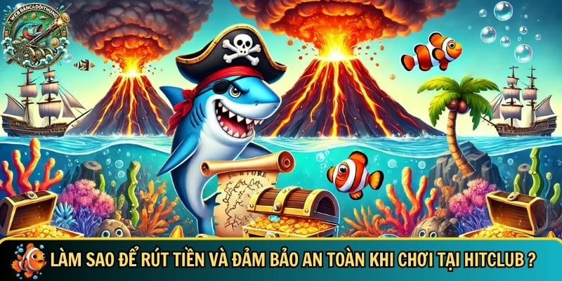 Hitclub – Cổng Game Bắn Cá Online Uy Tín Đỉnh Cao 6 Hướng dẫn cách để rút tiền và đảm bảo an toàn khi chơi tại HITCLUB