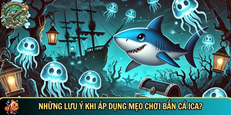 Mẹo Chơi Bắn Cá Ica – Bí Quyết Bắn Cá Online Hiệu Quả Nhất 3 Những lưu ý bạn cần biết khi áp dụng mẹo chơi bắn cá ICA