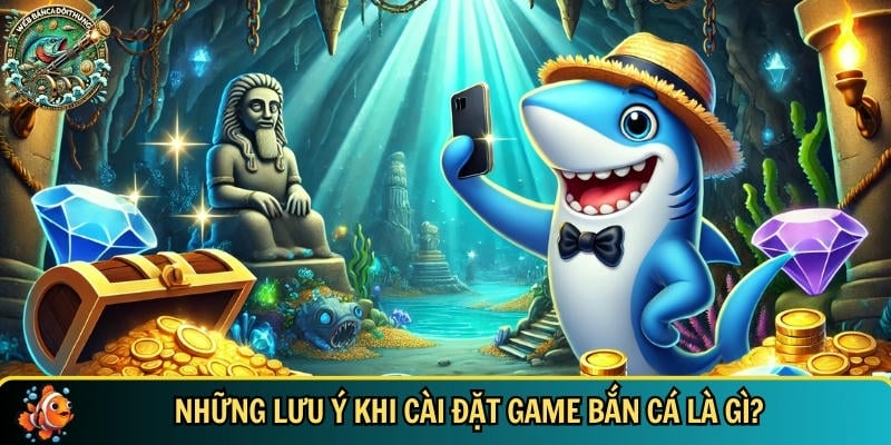 Hướng Dẫn Cài Đặt Game Bắn Cá Online Đơn Giản Và Hiệu Quả 2 Tổng hợp những lưu ý bạn cần biết khi cài đặt game bắn cá
