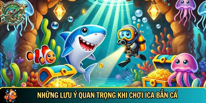 Khám Phá ICA Bắn Cá Với Đồ Họa Đẹp Và Lối Chơi Cuốn Hút 4 Những điều bạn cần lưu tâm khi chơi ICA bắn cá