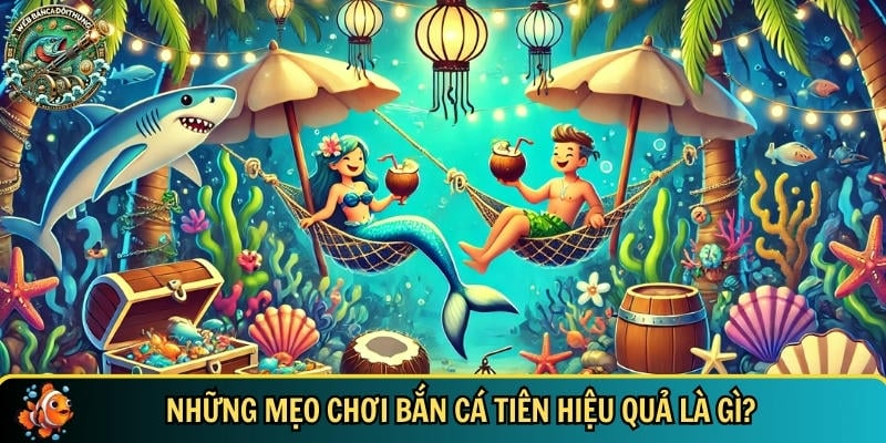 Mẹo Chơi Bắn Cá Tiên – Bí Quyết Bắn Cá Online Hiệu Quả 2 Tổng hợp các mẹo chơi bắn cá tiên hiệu quả