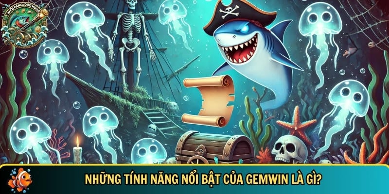 Khám Phá GEMWIN – Cổng Game Bắn Cá Đổi Thưởng Hấp Dẫn 2 Tổng hợp những tính năng nổi bật của cổng game GEMWIN
