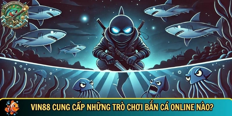 Vin88 – Cổng Game Đổi Thưởng Uy Tín, Nạp Rút Nhanh Chóng 2 Tổng hợp các tựa game bắn cá online tại VIN88