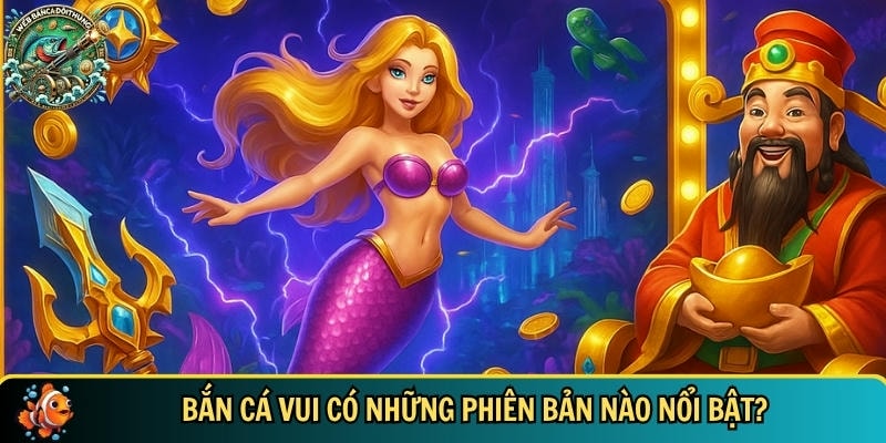 Khám Phá Thế Giới Bắn Cá Vui – Trò Chơi Giải Trí Hấp Dẫn 4 Tổng hợp những phiên bản biến thể của bắn cá vui
