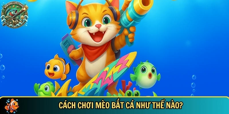 Mèo Bắt Cá: Trò Chơi Bắn Cá Online Đáng Yêu Và Thư Giãn 2 Hướng dẫn chi tiết cách chơi mèo bắt cá cho tân thủ