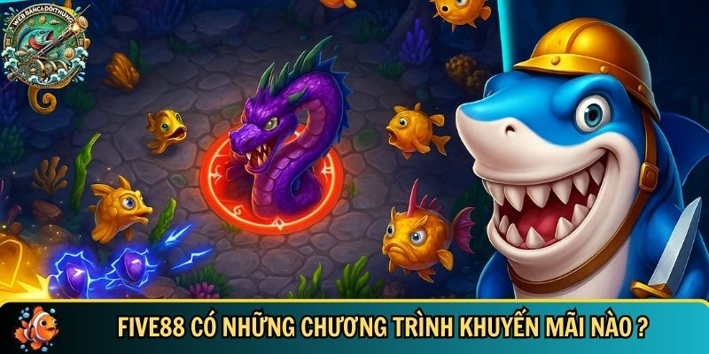 FIVE88 – Nhà Cái Bắn Cá Đổi Thưởng Uy Tín - Đỉnh Cao 3 Khám phá các chương trình khuyến mãi tại nền tảng