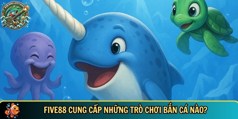 FIVE88 – Nhà Cái Bắn Cá Đổi Thưởng Uy Tín - Đỉnh Cao 2 Tổng hợp các trò chơi bắn cá hot có tại FIVE88