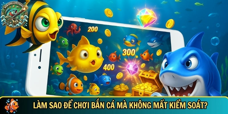 Chơi Có Trách Nhiệm Khi Tham Gia Bắn Cá Đổi Thưởng Hiệu Quả 2 Hướng dẫn chi tiết cách chơi bancadoithuong không mất kiểm soát