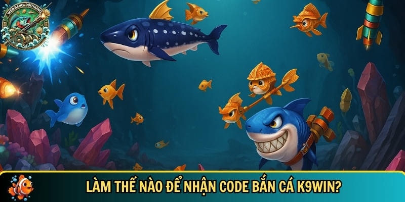 Code Bắn Cá K9WIN - Code Game Bắn Cá Đổi Thưởng Hit 2025 2 Hướng dẫn tân thủ cách nhận được code bắn cá K9WIN