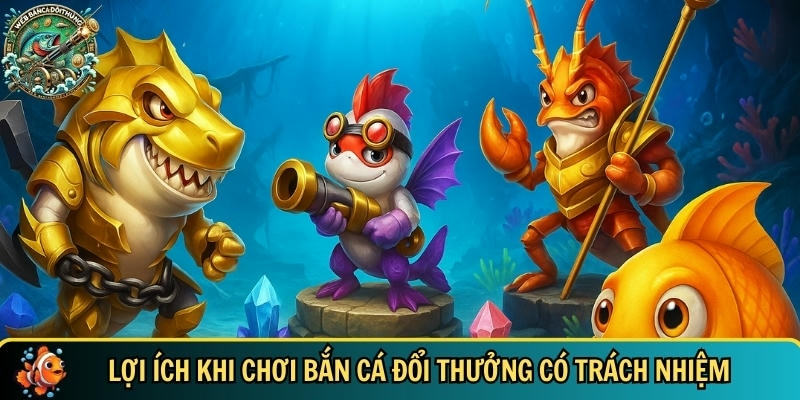 Chơi Có Trách Nhiệm Khi Tham Gia Bắn Cá Đổi Thưởng Hiệu Quả 3 Những ưu điểm nổi bật khi chơi bắn cá đổi thưởng hiệu quả