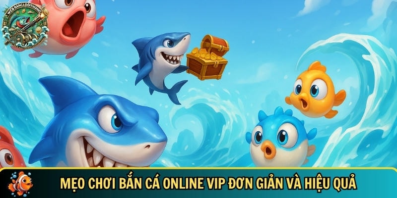 Bắn Cá Online Vip – Săn Cá Nhận Thưởng Cực Hấp Dẫn 3 Tổng hợp các mẹo chơi bắn cá online VIP hiệu quả