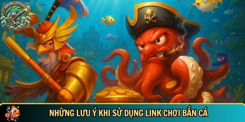 Link Chơi Bắn Cá Uy Tín – Trải Nghiệm Giải Trí Đỉnh Cao 3 Những lưu ý bạn cần biết khi sử dụng link chơi bắn cá