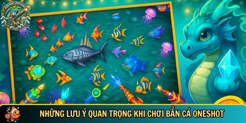 Bắn Cá Oneshot: Hướng Dẫn Chơi Và Mẹo Săn Thưởng Hiệu Quả 4 Những điểm bạn cần lưu tâm khi chơi bắn cá oneshot