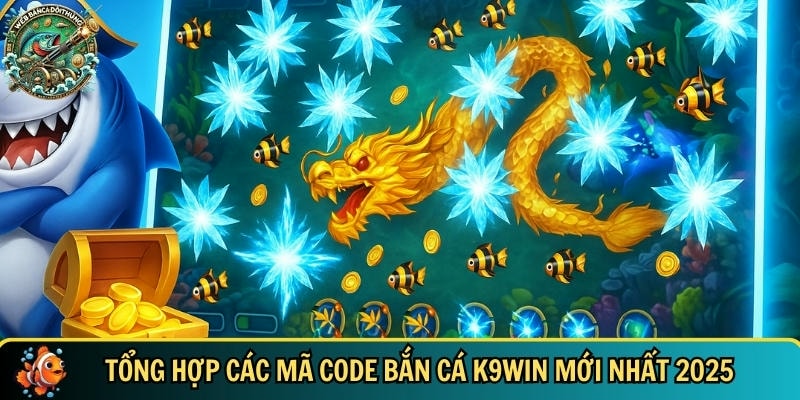 Code Bắn Cá K9WIN - Code Game Bắn Cá Đổi Thưởng Hit 2025 3 Tổng hợp các code bắn cá tại nhà cái này mới nhất