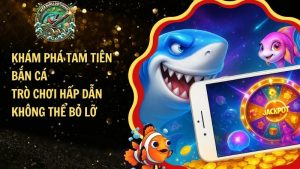 Khám Phá Tam Tiên Bắn Cá – Trò Chơi Hấp Dẫn Không Thể Bỏ Lỡ​
