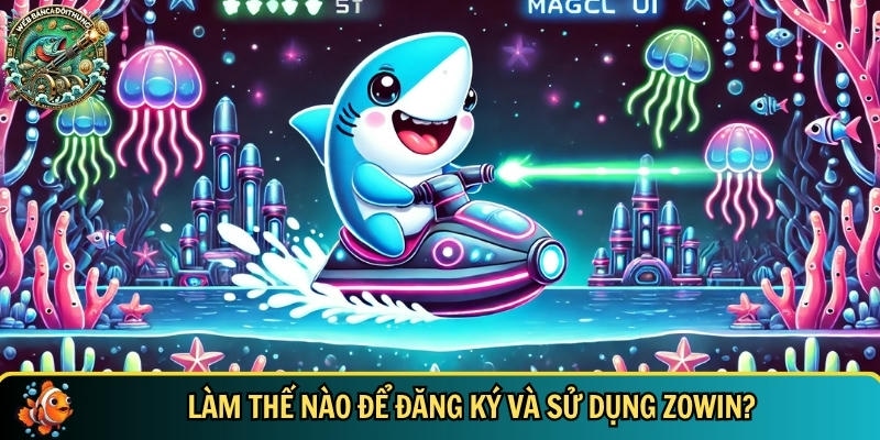 Khám Phá ZOWIN – Cổng Game Bắn Cá Đổi Thưởng Uy Tín Hàng Đầu 4 Hướng dẫn cách đăng ký tham gia chơi Zowin